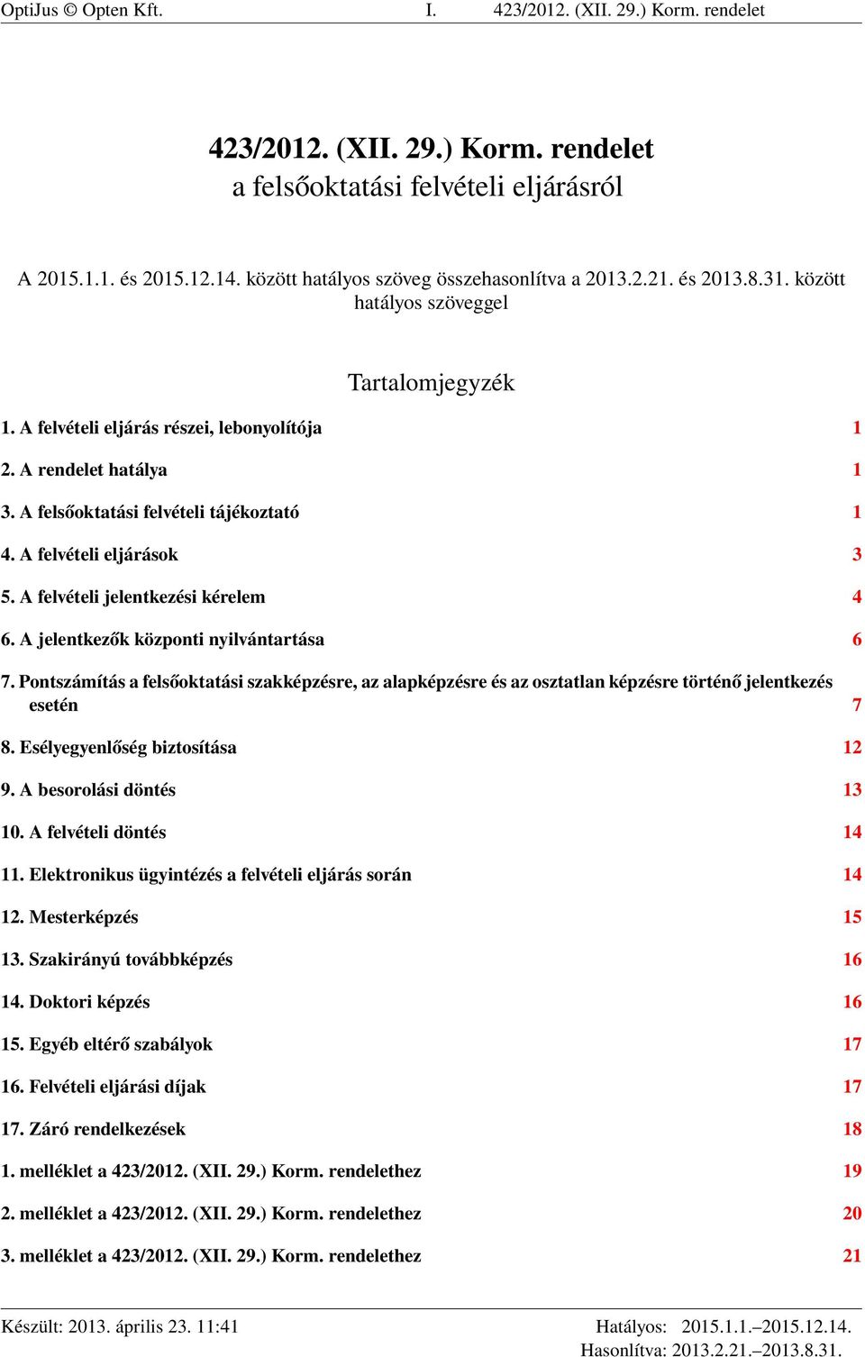 A felsőoktatási felvételi tájékoztató 1 4. A felvételi eljárások 3 5. A felvételi jelentkezési kérelem 4 6. A jelentkezők központi nyilvántartása 6 7.