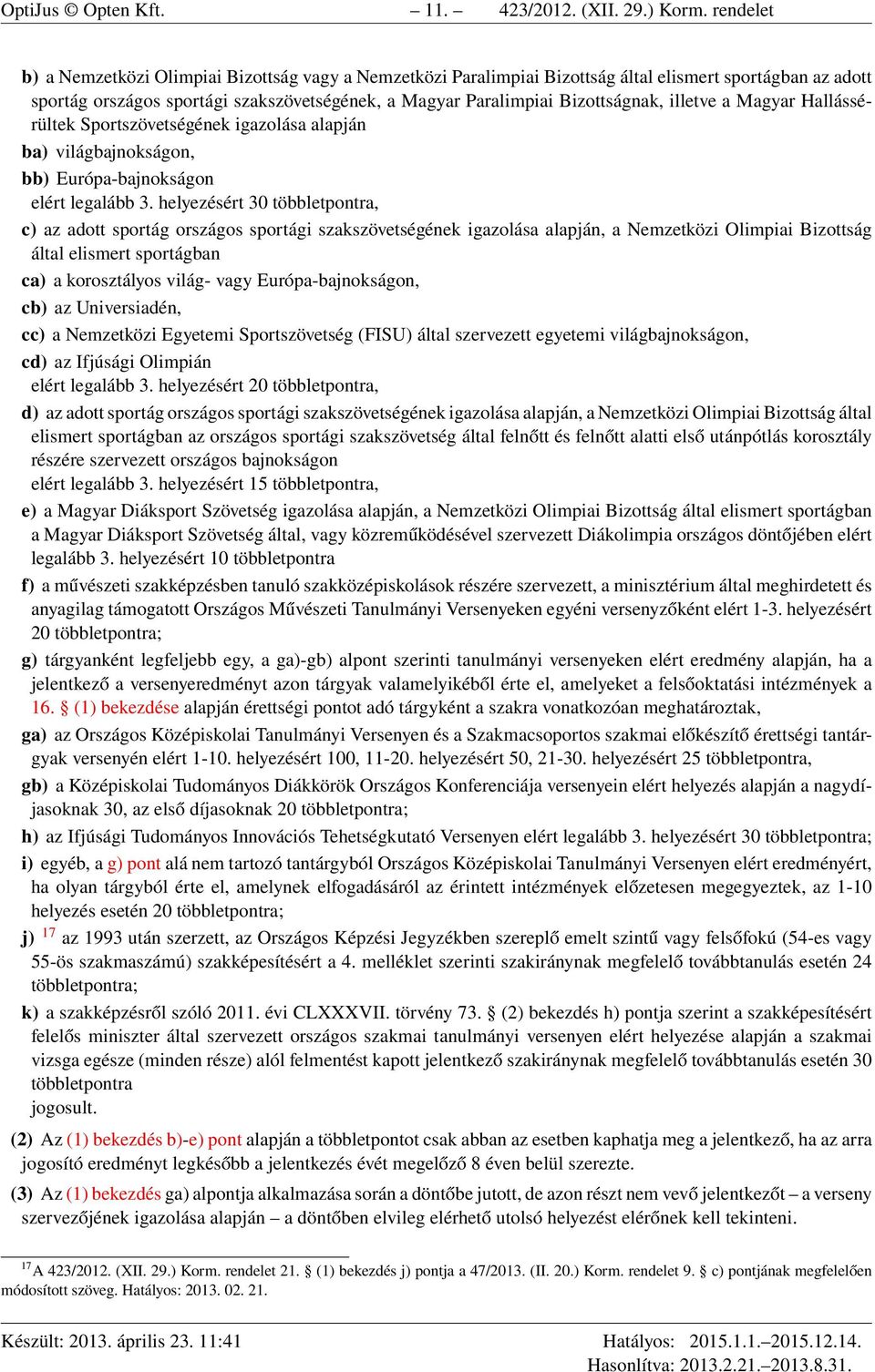 illetve a Magyar Hallássérültek Sportszövetségének igazolása alapján ba) világbajnokságon, bb) Európa-bajnokságon elért legalább 3.