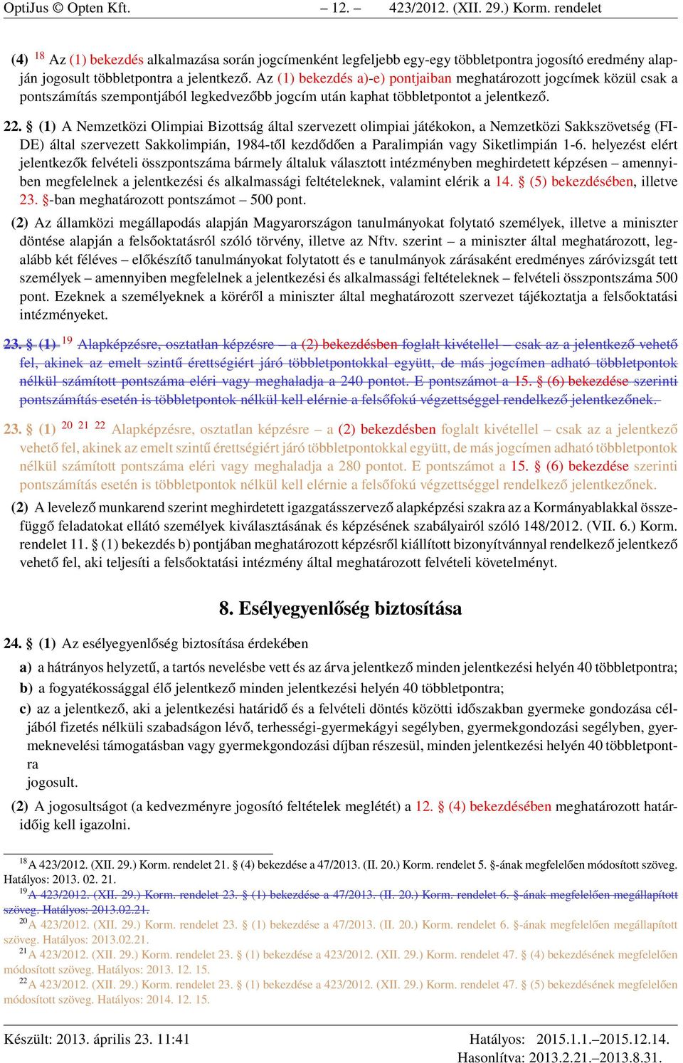 Az (1) bekezdés a)-e) pontjaiban meghatározott jogcímek közül csak a pontszámítás szempontjából legkedvezőbb jogcím után kaphat többletpontot a jelentkező. 22.