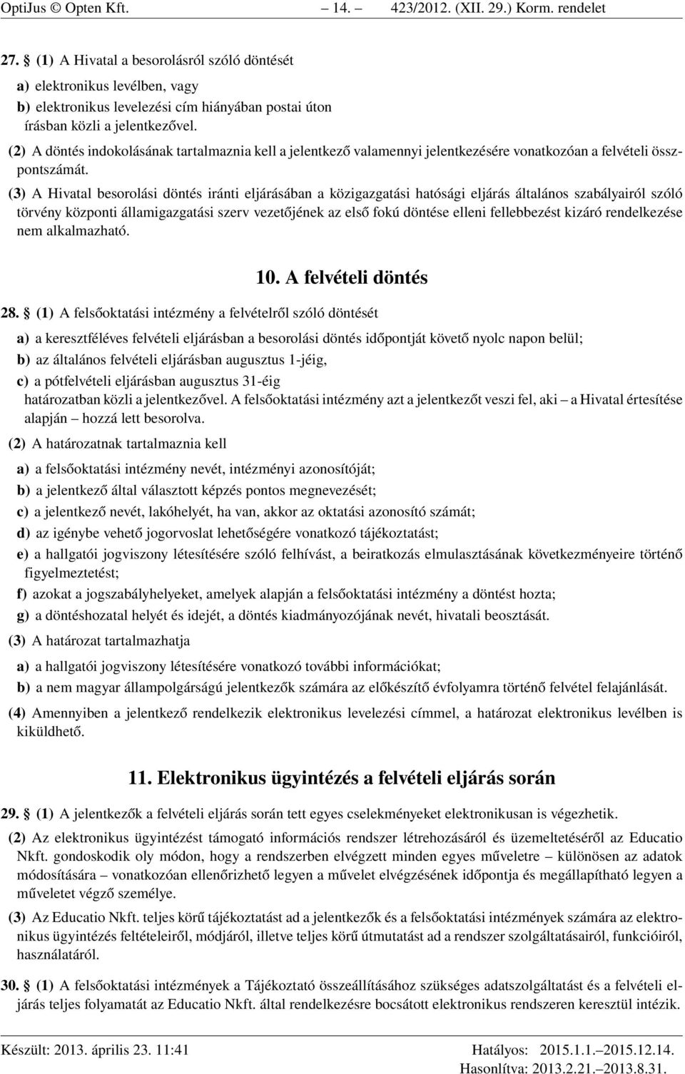 (2) A döntés indokolásának tartalmaznia kell a jelentkező valamennyi jelentkezésére vonatkozóan a felvételi összpontszámát.