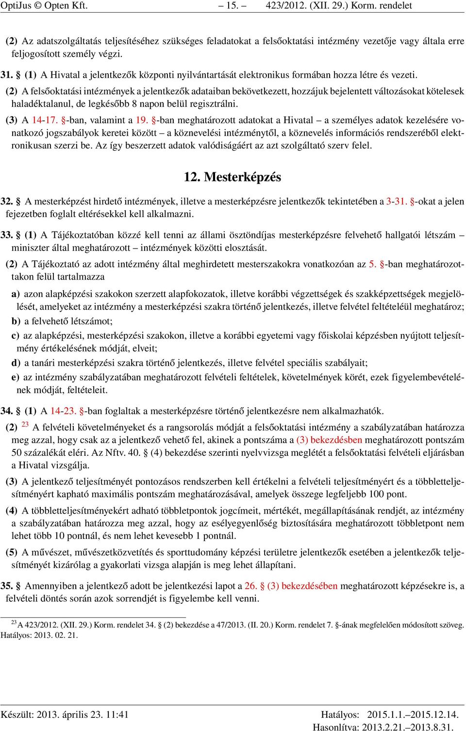 (2) A felsőoktatási intézmények a jelentkezők adataiban bekövetkezett, hozzájuk bejelentett változásokat kötelesek haladéktalanul, de legkésőbb 8 napon belül regisztrálni. (3) A 14-17.