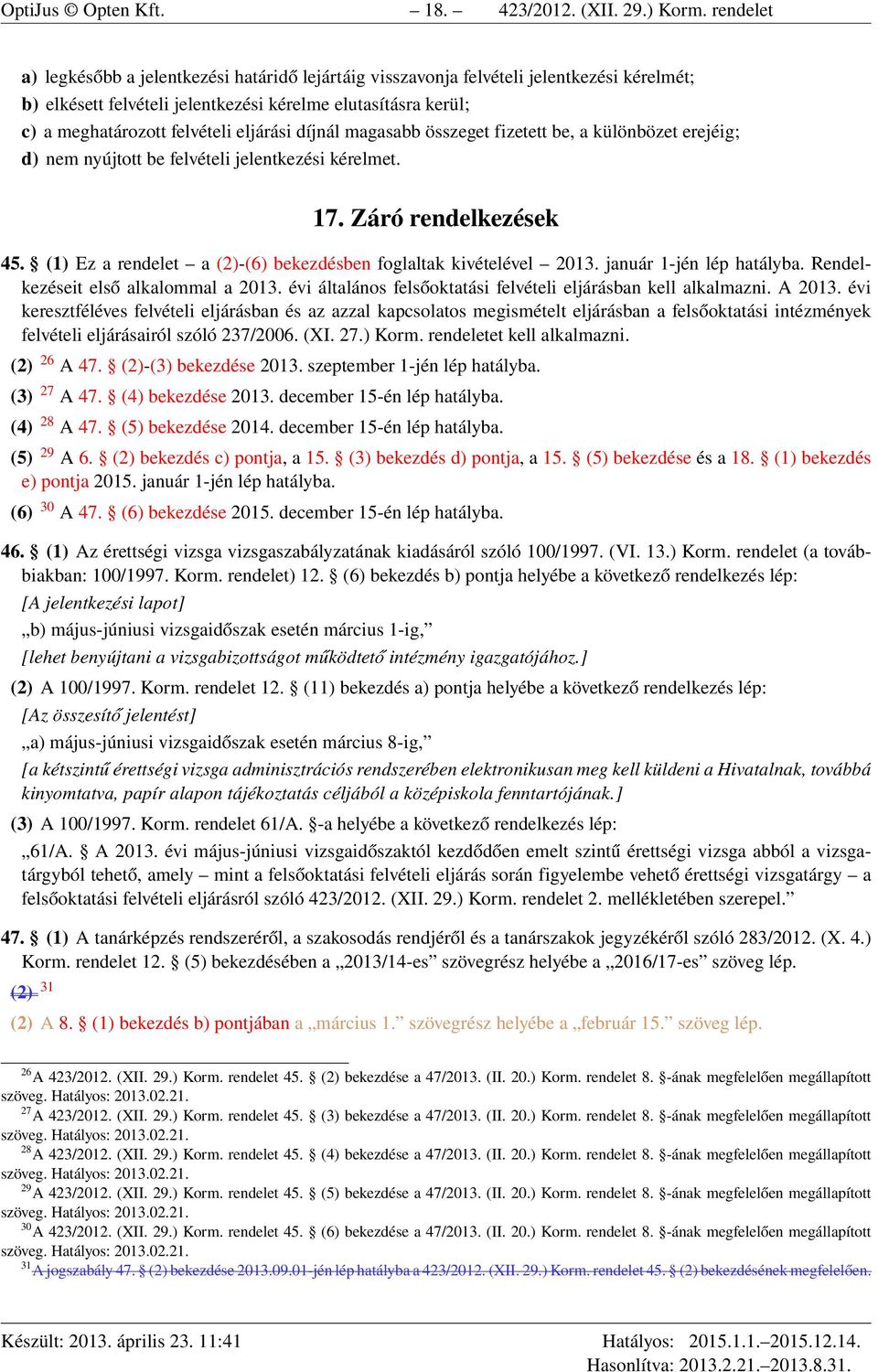 eljárási díjnál magasabb összeget fizetett be, a különbözet erejéig; d) nem nyújtott be felvételi jelentkezési kérelmet. 17. Záró rendelkezések 45.