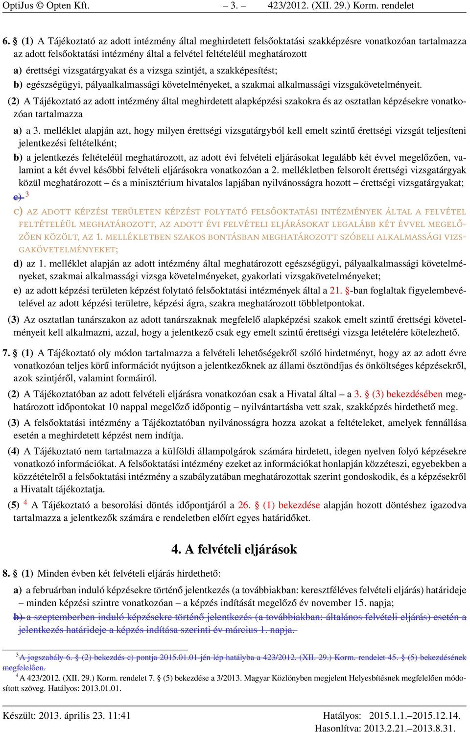 vizsgatárgyakat és a vizsga szintjét, a szakképesítést; b) egészségügyi, pályaalkalmassági követelményeket, a szakmai alkalmassági vizsgakövetelményeit.