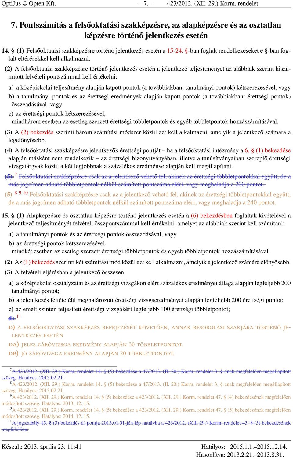 (2) A felsőoktatási szakképzésre történő jelentkezés esetén a jelentkező teljesítményét az alábbiak szerint kiszámított felvételi pontszámmal kell értékelni: a) a középiskolai teljesítmény alapján