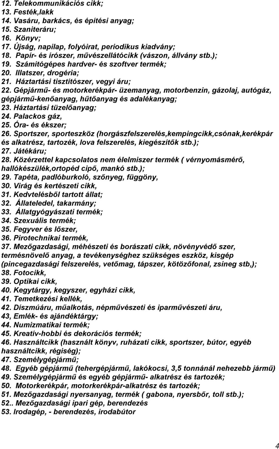 Gépjármű- és motorkerékpár- üzemanyag, motorbenzin, gázolaj, autógáz, gépjármű-kenőanyag, hűtőanyag és adalékanyag; 23. Háztartási tüzelőanyag; 24. Palackos gáz, 25. Óra- és ékszer; 26.