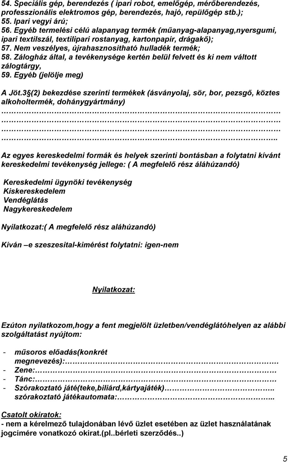 Zálogház által, a tevékenysége kertén belül felvett és ki nem váltott zálogtárgy, 59. Egyéb (jelölje meg) A Jöt.