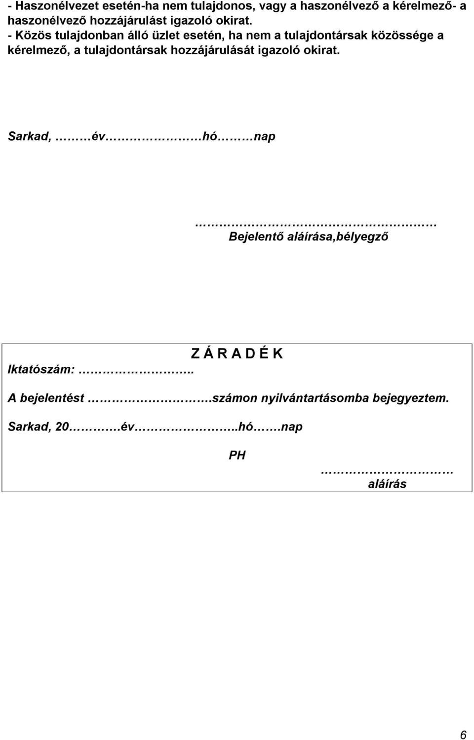- Közös tulajdonban álló üzlet esetén, ha nem a tulajdontársak közössége a kérelmező, a tulajdontársak