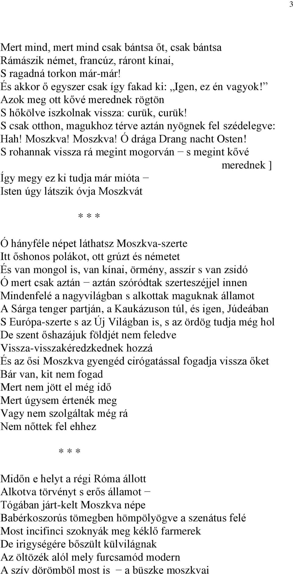 S rohannak vissza rá megint mogorván s megint kővé merednek ] Így megy ez ki tudja már mióta Isten úgy látszik óvja Moszkvát Ó hányféle népet láthatsz Moszkva-szerte Itt őshonos polákot, ott grúzt és