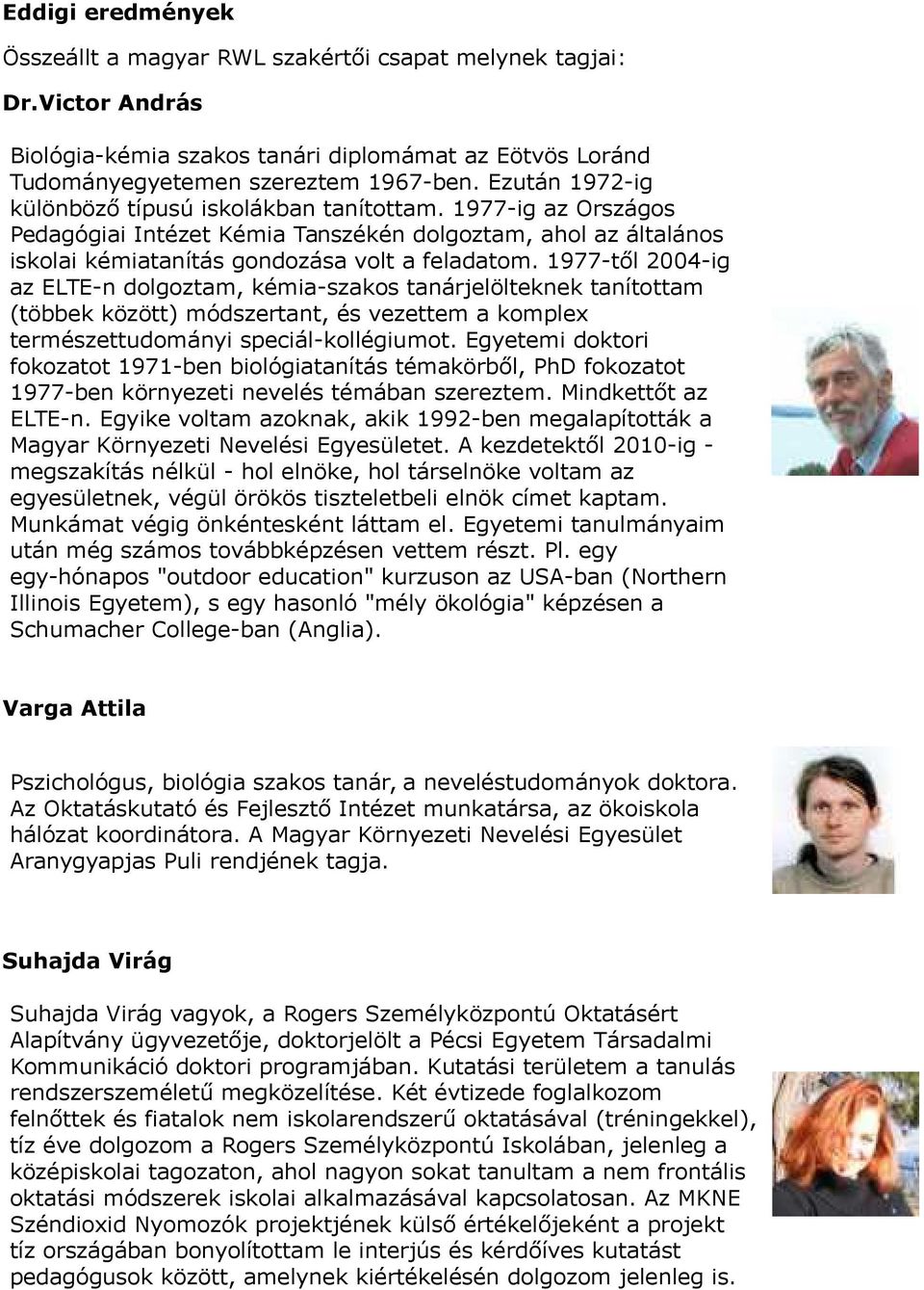 1977-től 2004-ig az ELTE-n dolgoztam, kémia-szakos tanárjelölteknek tanítottam (többek között) módszertant, és vezettem a komplex természettudományi speciál-kollégiumot.