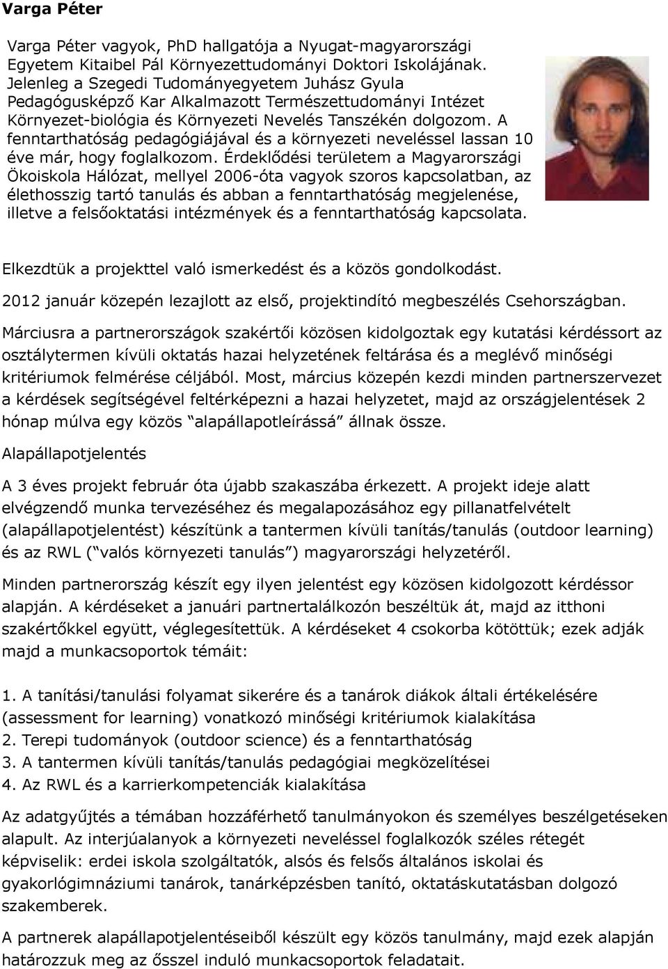 A fenntarthatóság pedagógiájával és a környezeti neveléssel lassan 10 éve már, hogy foglalkozom.