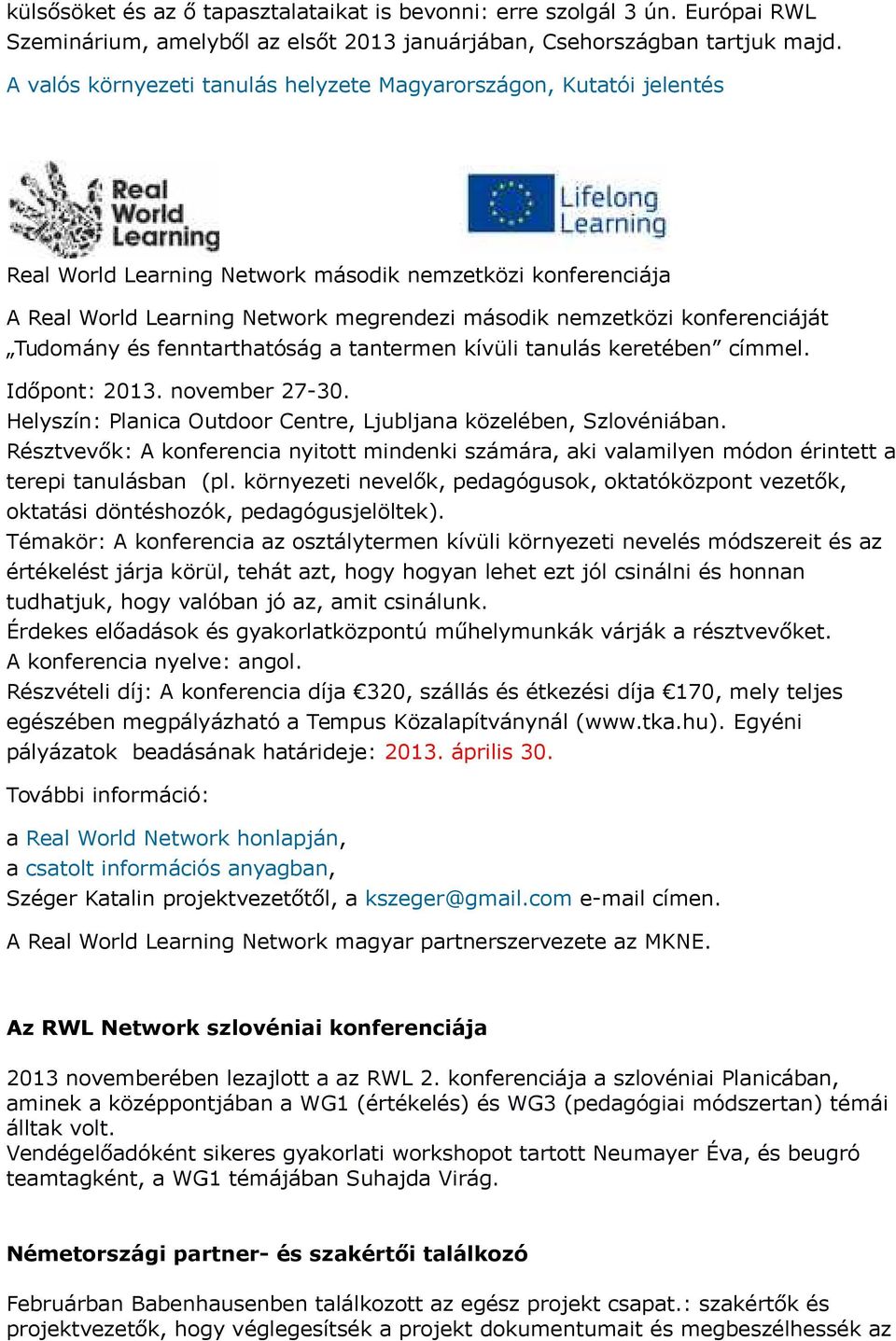 konferenciáját Tudomány és fenntarthatóság a tantermen kívüli tanulás keretében címmel. Időpont: 2013. november 27-30. Helyszín: Planica Outdoor Centre, Ljubljana közelében, Szlovéniában.
