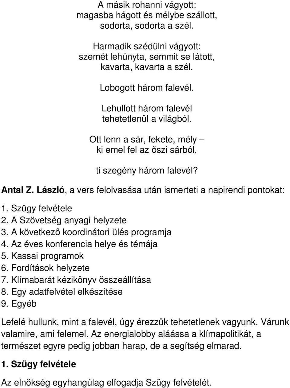 László, a vers felolvasása után ismerteti a napirendi pontokat: 1. Szügy felvétele 2. A Szövetség anyagi helyzete 3. A következő koordinátori ülés programja 4. Az éves konferencia helye és témája 5.