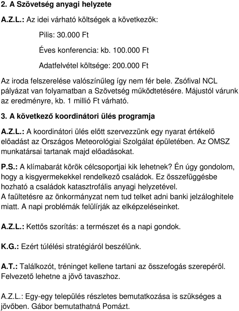 A következő koordinátori ülés programja A.Z.L.: A koordinátori ülés előtt szervezzünk egy nyarat értékelő előadást az Országos Meteorológiai Szolgálat épületében.