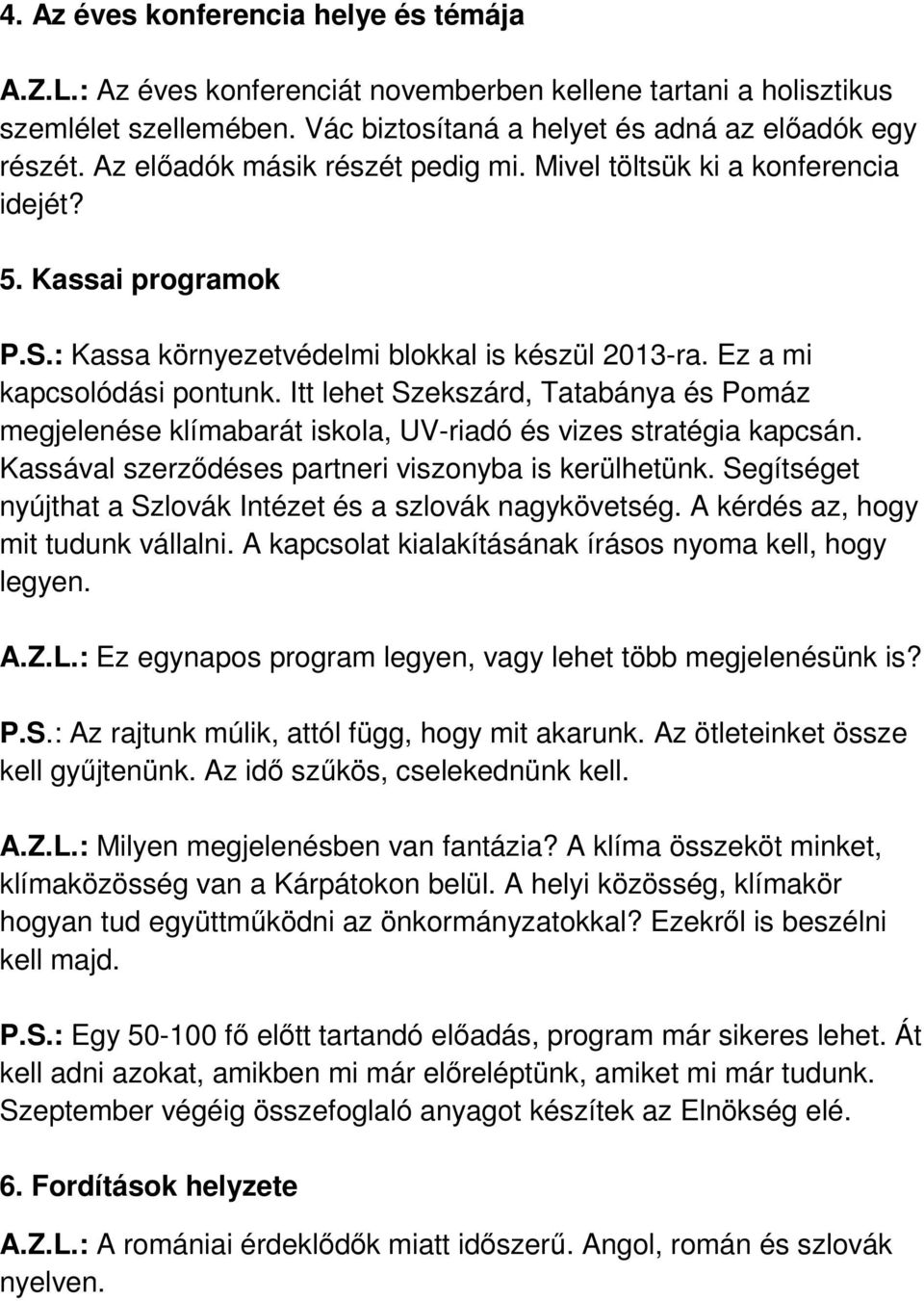 Itt lehet Szekszárd, Tatabánya és Pomáz megjelenése klímabarát iskola, UV-riadó és vizes stratégia kapcsán. Kassával szerződéses partneri viszonyba is kerülhetünk.