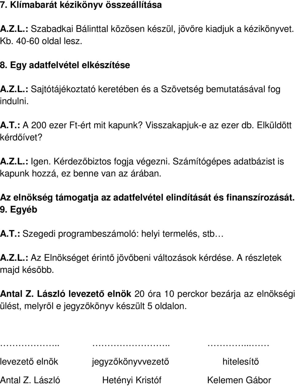 Az elnökség támogatja az adatfelvétel elindítását és finanszírozását. 9. Egyéb A.T.: Szegedi programbeszámoló: helyi termelés, stb A.Z.L.: Az Elnökséget érintő jövőbeni változások kérdése.