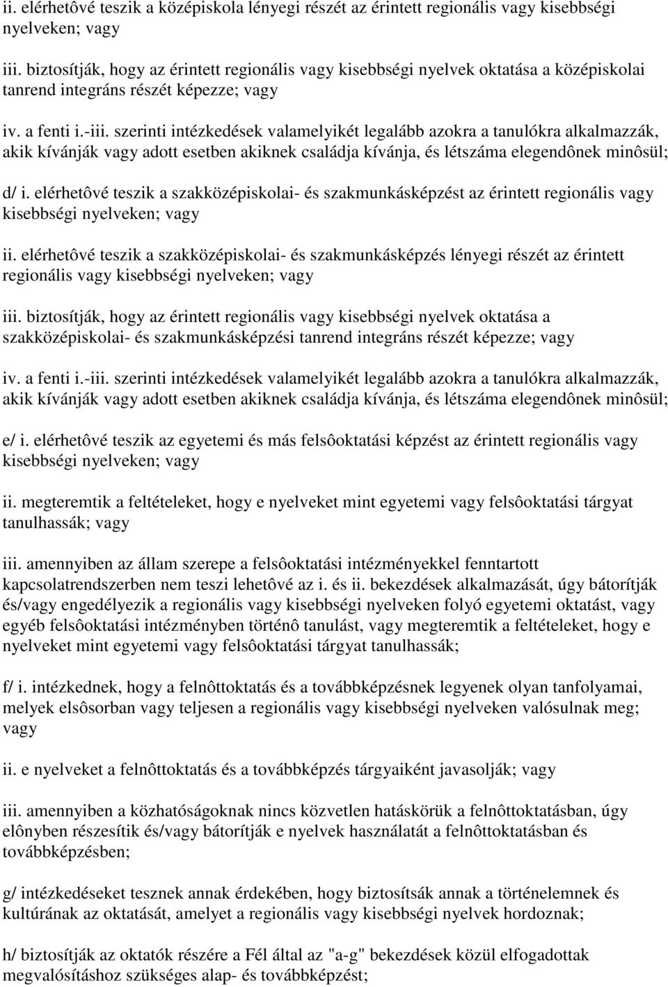 szerinti intézkedések valamelyikét legalább azokra a tanulókra alkalmazzák, akik kívánják vagy adott esetben akiknek családja kívánja, és létszáma elegendônek minôsül; d/ i.