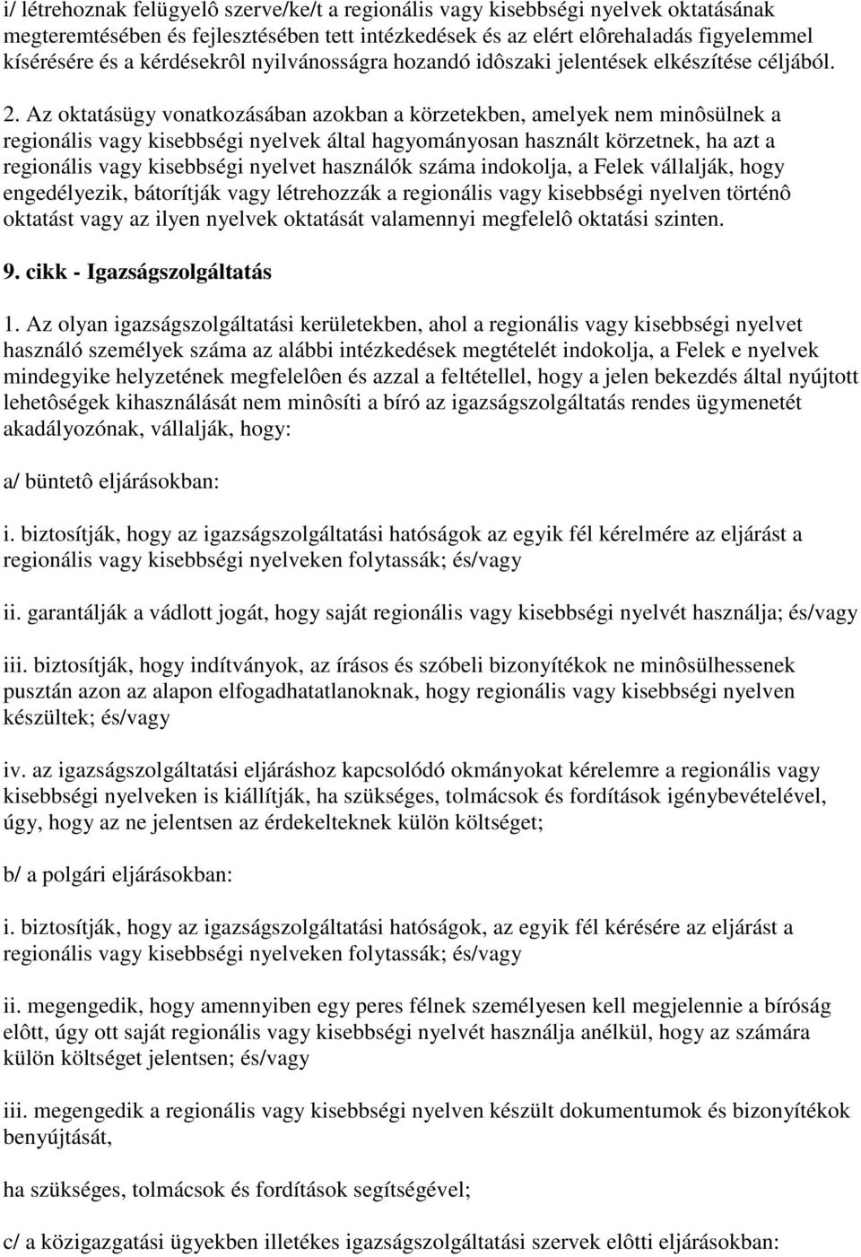 Az oktatásügy vonatkozásában azokban a körzetekben, amelyek nem minôsülnek a regionális vagy kisebbségi nyelvek által hagyományosan használt körzetnek, ha azt a regionális vagy kisebbségi nyelvet