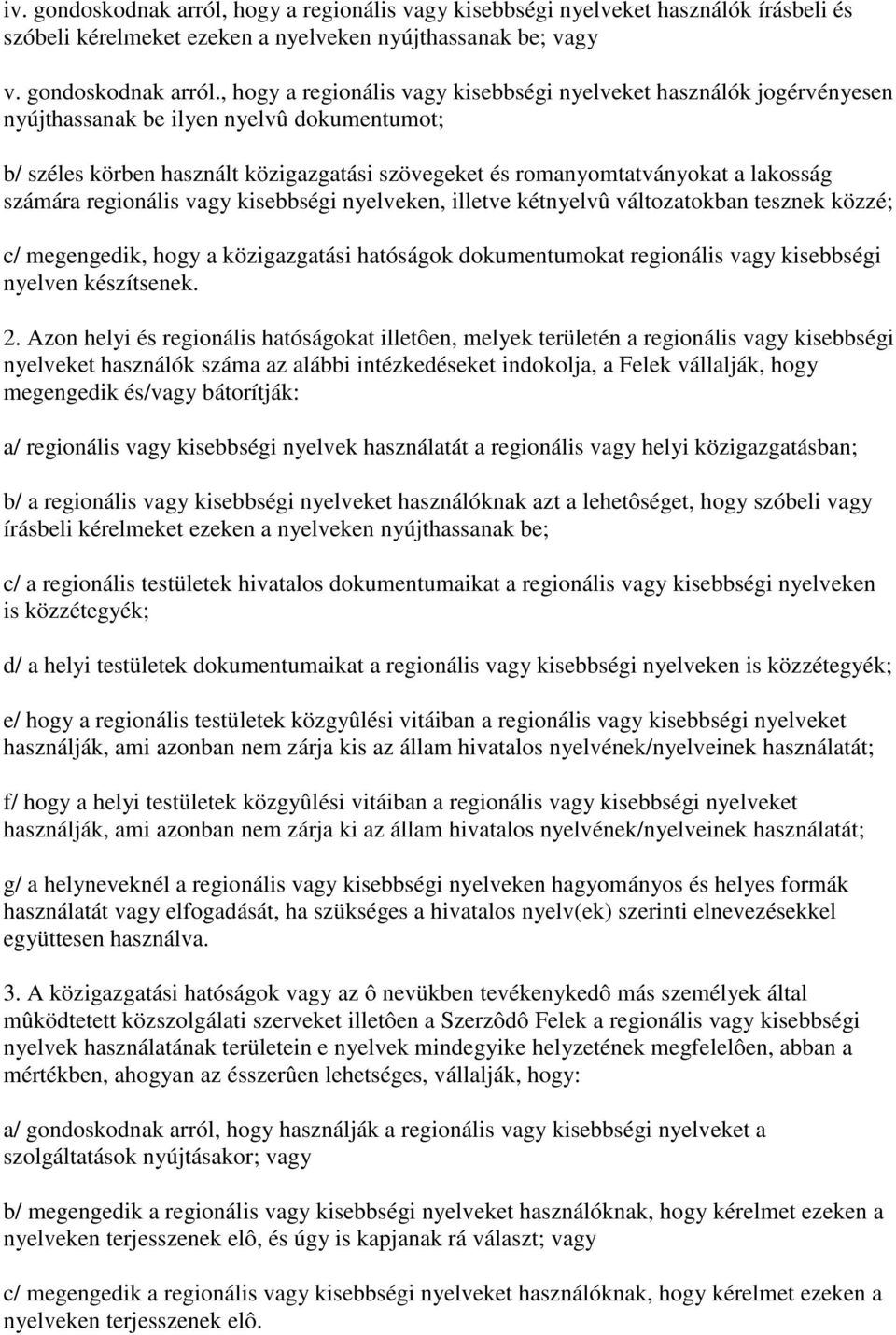 , hogy a regionális vagy kisebbségi nyelveket használók jogérvényesen nyújthassanak be ilyen nyelvû dokumentumot; b/ széles körben használt közigazgatási szövegeket és romanyomtatványokat a lakosság