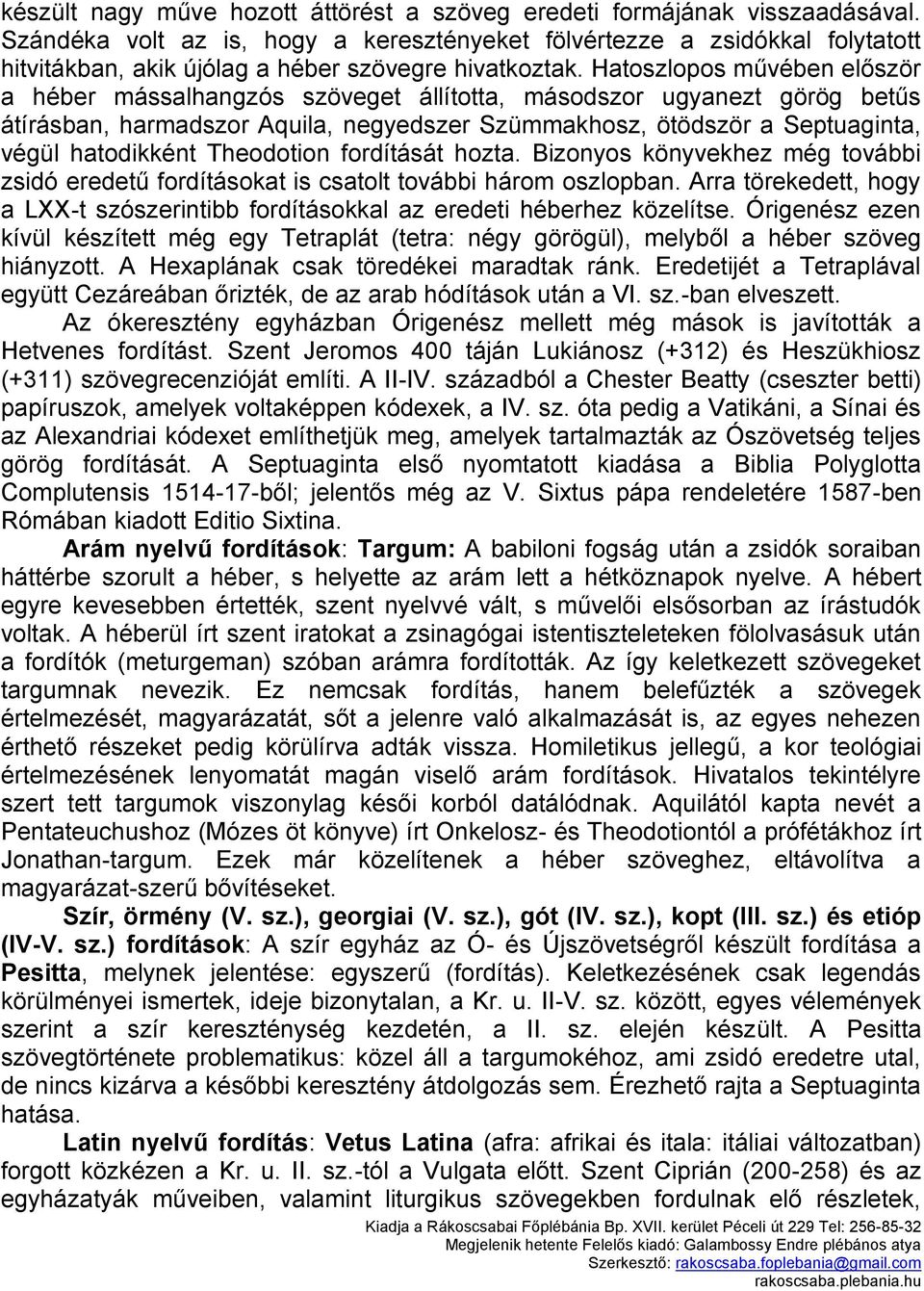 Hatoszlopos művében először a héber mássalhangzós szöveget állította, másodszor ugyanezt görög betűs átírásban, harmadszor Aquila, negyedszer Szümmakhosz, ötödször a Septuaginta, végül hatodikként