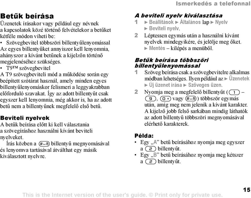 T9 szövegbevitel A T9 szövegbeviteli mód a működése során egy beépített szótárat használ, amely minden egyes billentyűlenyomáskor felismeri a leggyakrabban előforduló szavakat.