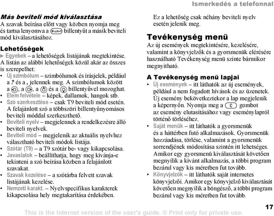 A szimbólumok között a, a, a és a billentyűvel mozoghat. Elem felvétele képek, dallamok, hangok stb. Szó szerkesztése csak T9 beviteli mód esetén.