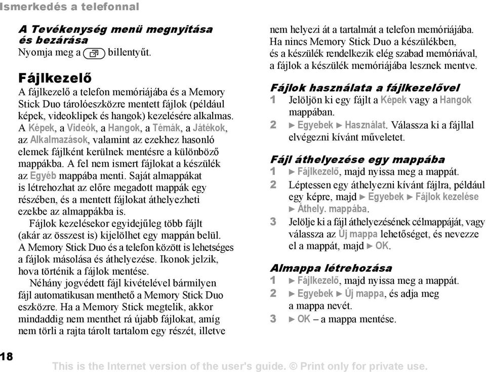 A Képek, a Videók, a Hangok, a Témák, a Játékok, az Alkalmazások, valamint az ezekhez hasonló elemek fájlként kerülnek mentésre a különböző mappákba.