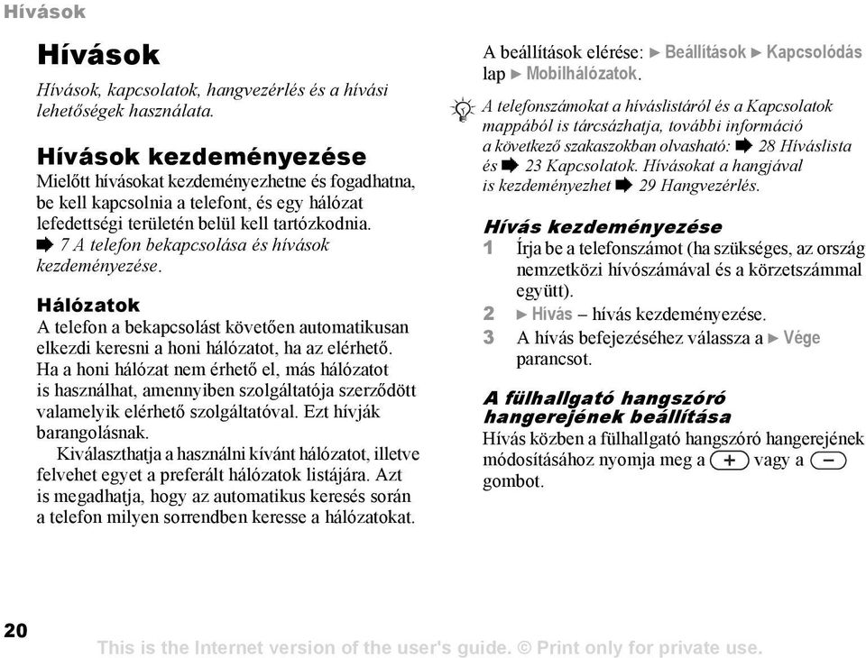 % 7 A telefon bekapcsolása és hívások kezdeményezése. Hálózatok A telefon a bekapcsolást követően automatikusan elkezdi keresni a honi hálózatot, ha az elérhető.