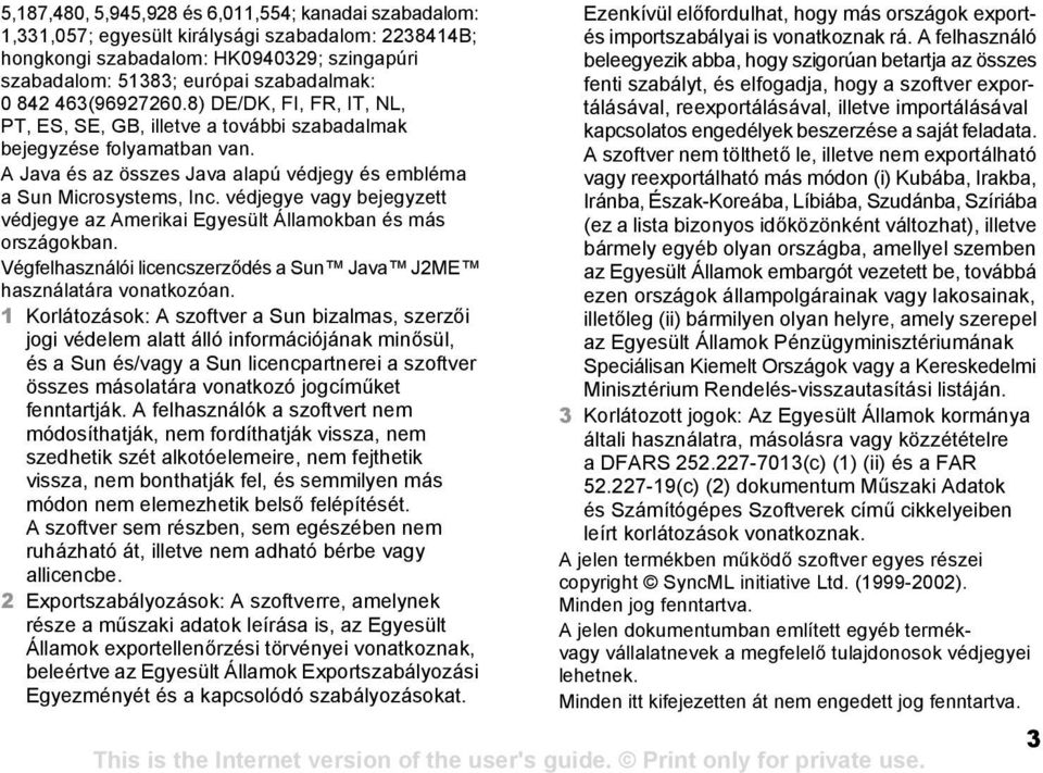 védjegye vagy bejegyzett védjegye az Amerikai Egyesült Államokban és más országokban. Végfelhasználói licencszerződés a Sun Java J2ME használatára vonatkozóan.