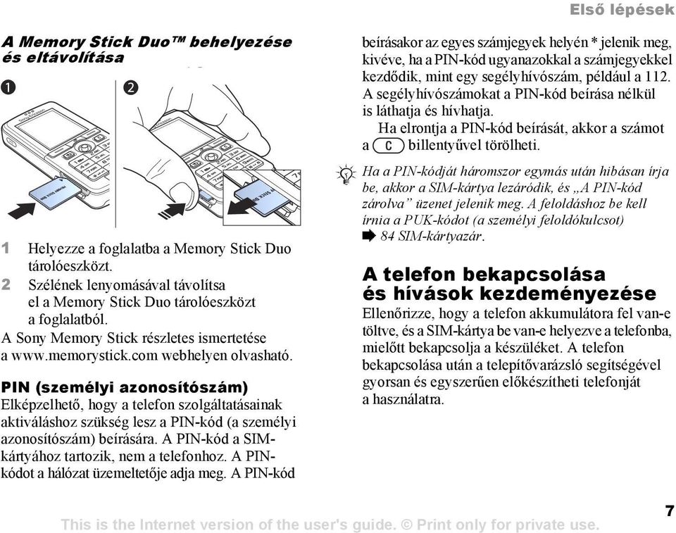 PIN (személyi azonosítószám) Elképzelhető, hogy a telefon szolgáltatásainak aktiváláshoz szükség lesz a PIN-kód (a személyi azonosítószám) beírására.