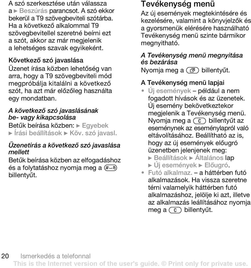 Következő szó javaslása Üzenet írása közben lehetőség van arra, hogy a T9 szövegbeviteli mód megpróbálja kitalálni a következő szót, ha azt már előzőleg használta egy mondatban.
