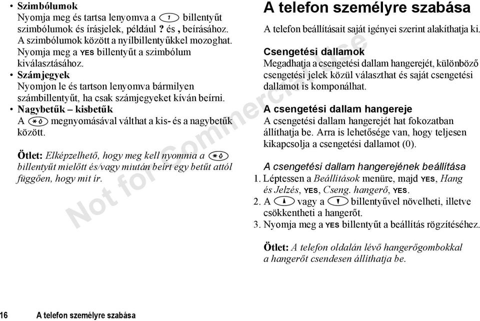 Nagybetűk kisbetűk A megnyomásával válthat a kis- és a nagybetűk között. Ötlet: Elképzelhető, hogy meg kell nyomnia a billentyűt mielőtt és/vagy miután beírt egy betűt attól függően, hogy mit ír.