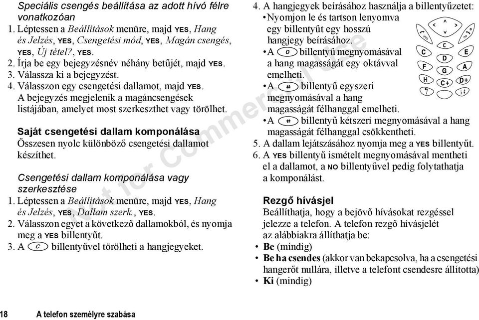 A bejegyzés megjelenik a magáncsengések listájában, amelyet most szerkeszthet vagy törölhet. Saját csengetési dallam komponálása Összesen nyolc különböző csengetési dallamot készíthet.