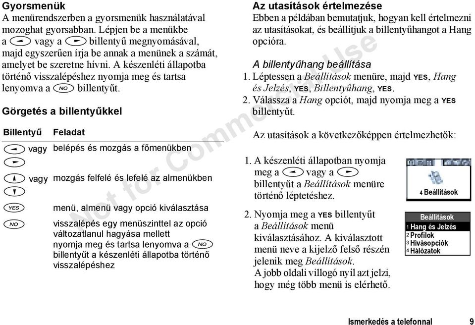 A készenléti állapotba történő visszalépéshez nyomja meg és tartsa lenyomva a Görgetés a billentyűkkel Billentyű Feladat vagy belépés és mozgás a főmenükben vagy mozgás felfelé és lefelé az