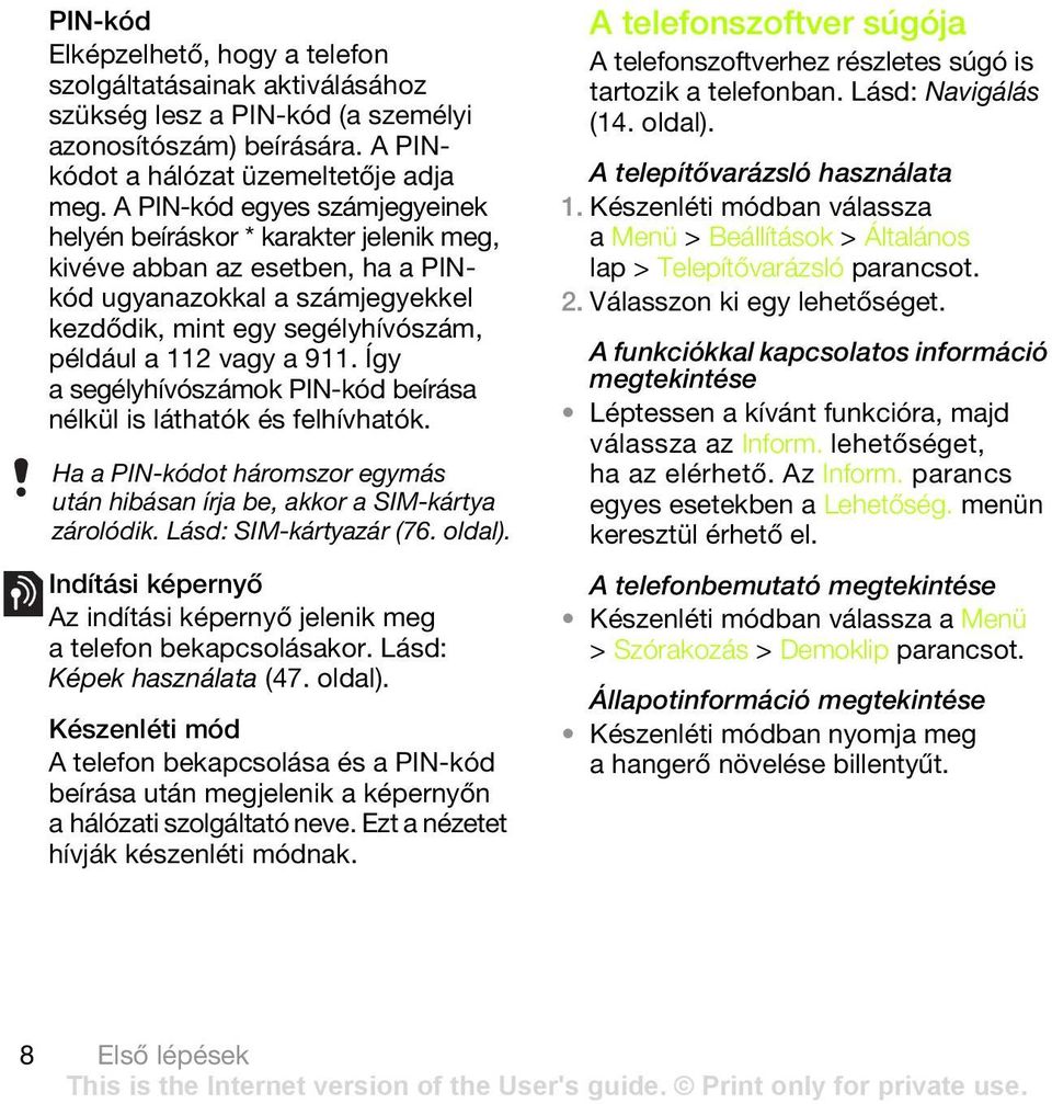 Így a segélyhívószámok PIN-kód beírása nélkül is láthatók és felhívhatók. Ha a PIN-kódot háromszor egymás után hibásan írja be, akkor a SIM-kártya zárolódik. Lásd: SIM-kártyazár (76. oldal).