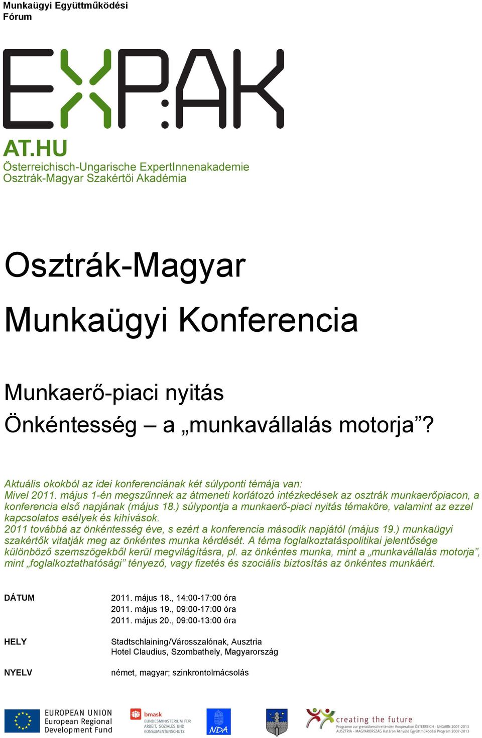 ) súlypontja a munkaerő-piaci nyitás témaköre, valamint az ezzel kapcsolatos esélyek és kihívások. 2011 továbbá az önkéntesség éve, s ezért a konferencia második napjától (május 19.