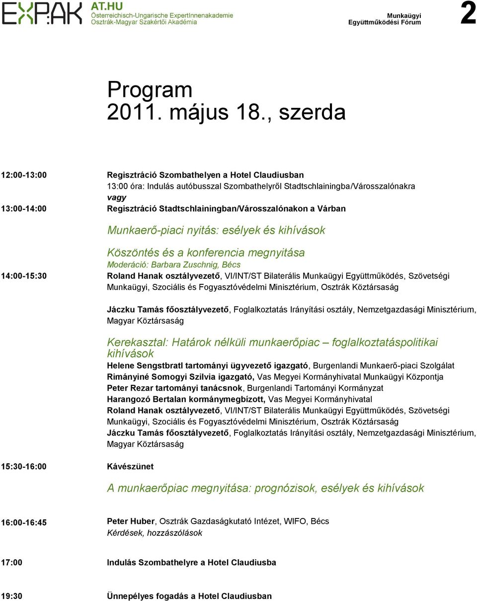 Stadtschlainingban/Városszalónakon a Várban Munkaerő-piaci nyitás: esélyek és kihívások Köszöntés és a konferencia megnyitása Moderáció: Barbara Zuschnig, Bécs 14:00-15:30 Roland Hanak osztályvezető,