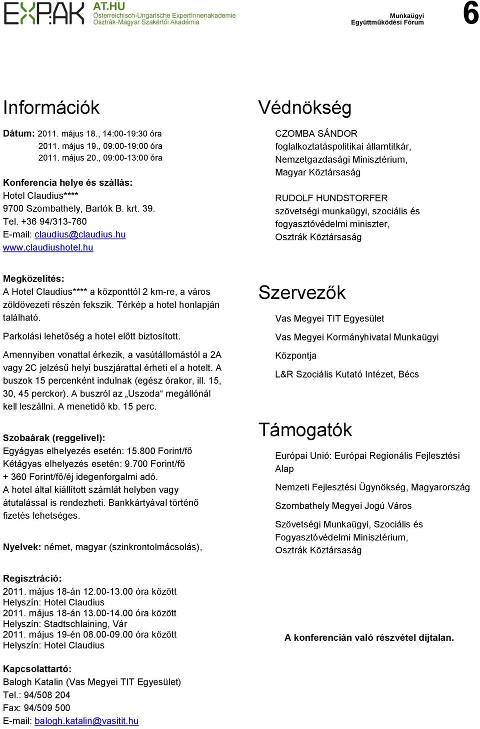 hu Védnökség CZOMBA SÁNDOR foglalkoztatáspolitikai államtitkár, Nemzetgazdasági Minisztérium, Magyar Köztársaság RUDOLF HUNDSTORFER szövetségi munkaügyi, szociális és fogyasztóvédelmi miniszter,