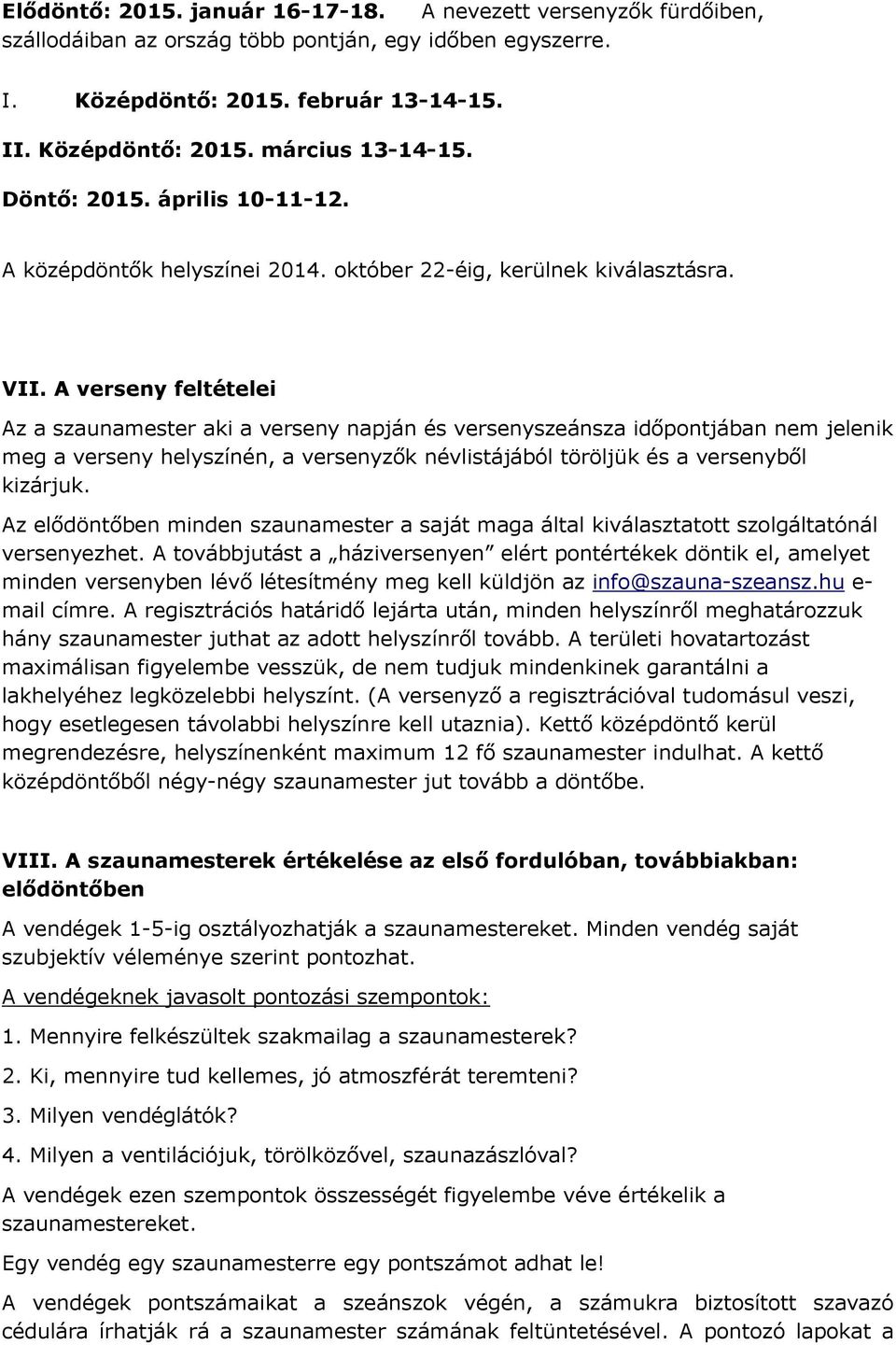 A verseny feltételei Az a szaunamester aki a verseny napján és versenyszeánsza időpontjában nem jelenik meg a verseny helyszínén, a versenyzők névlistájából töröljük és a versenyből kizárjuk.