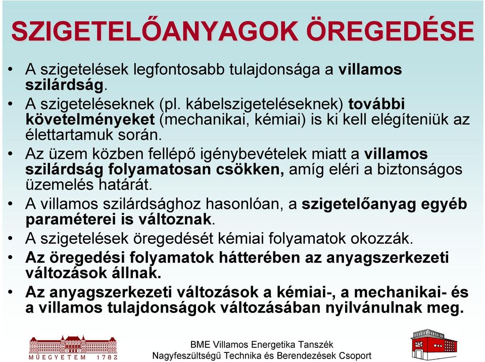 Az üzem közben fellépő igénybevételek miatt a villamos szilárdság folyamatosan csökken, amíg eléri a biztonságos üzemelés határát.