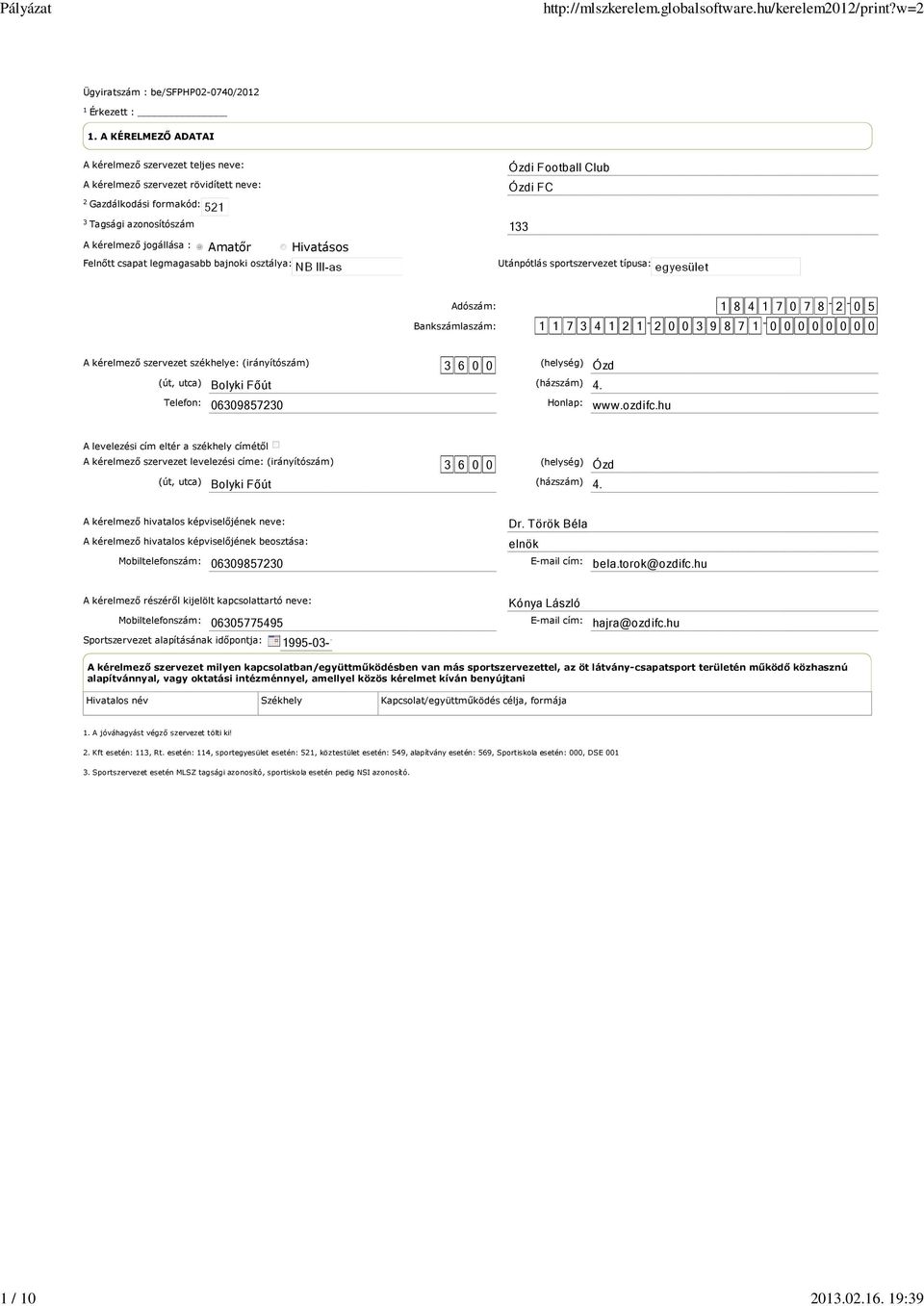 Amatőr Felnőtt csapat legmagasabb bajnoki osztálya: Hivatásos Utánpótlás sportszervezet típusa: Adószám: 1 8 4 1 7 0 7 8-2 - 0 5 Bankszámlaszám: 1 1 7 3 4 1 2 1-2 0 0 3 9 8 7 1-0 0 0 0 0 0 0 0 A