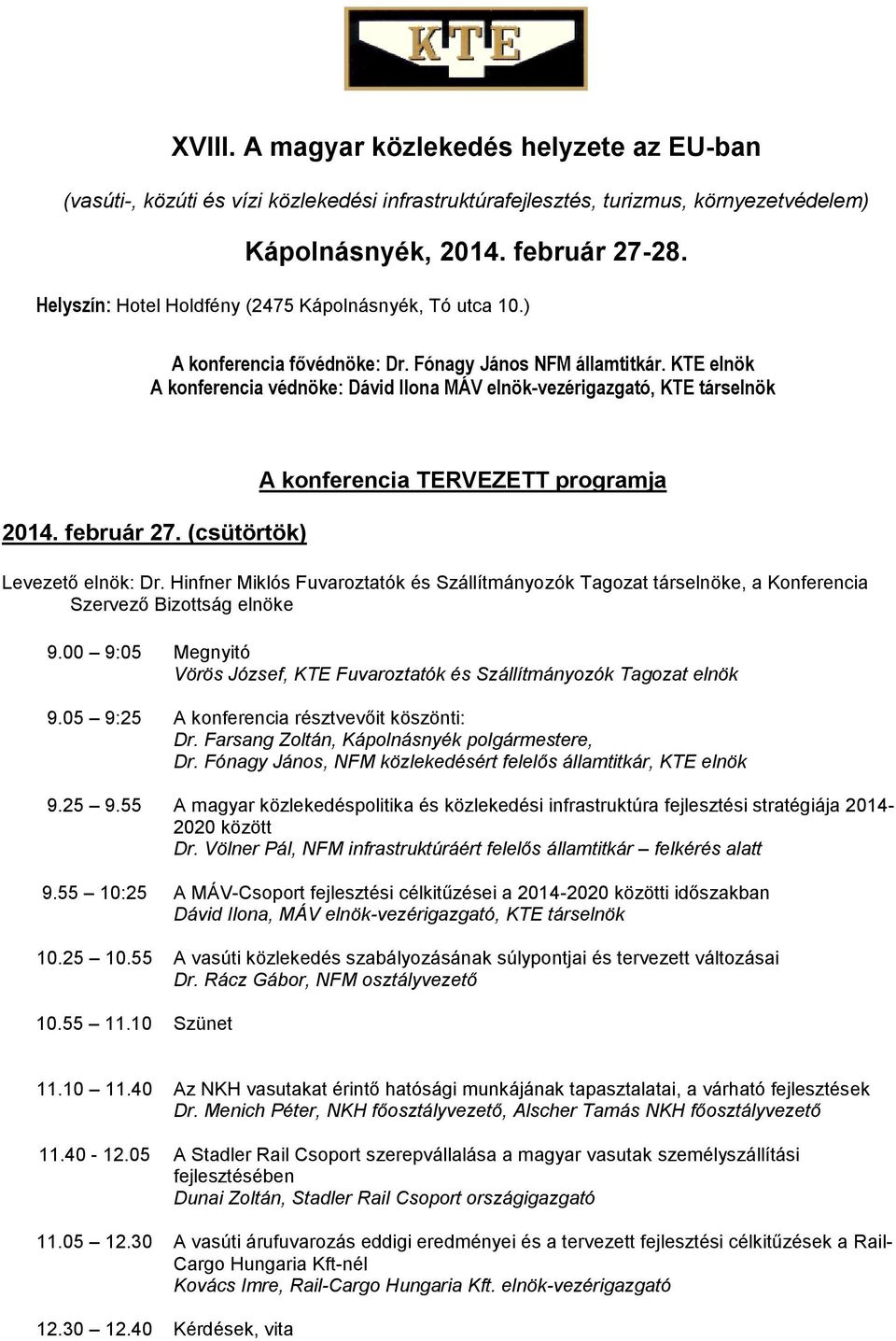 február 27. (csütörtök) A knferencia TERVEZETT prgramja Levezető elnök: Dr. Hinfner Miklós Fuvarztatók és Szállítmányzók Tagzat társelnöke, a Knferencia Szervező Bizttság elnöke 9.