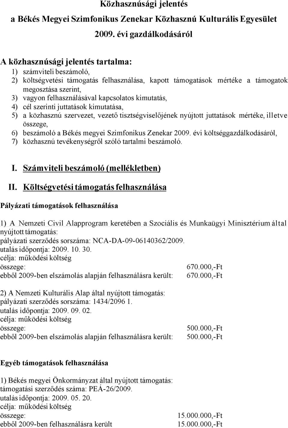 felhasználásával kapcsolatos kimutatás, 4) cél szerinti juttatások kimutatása, 5) a közhasznú szervezet, vezető tisztségviselőjének nyújtott juttatások mértéke, illetve összege, 6) beszámoló a Békés