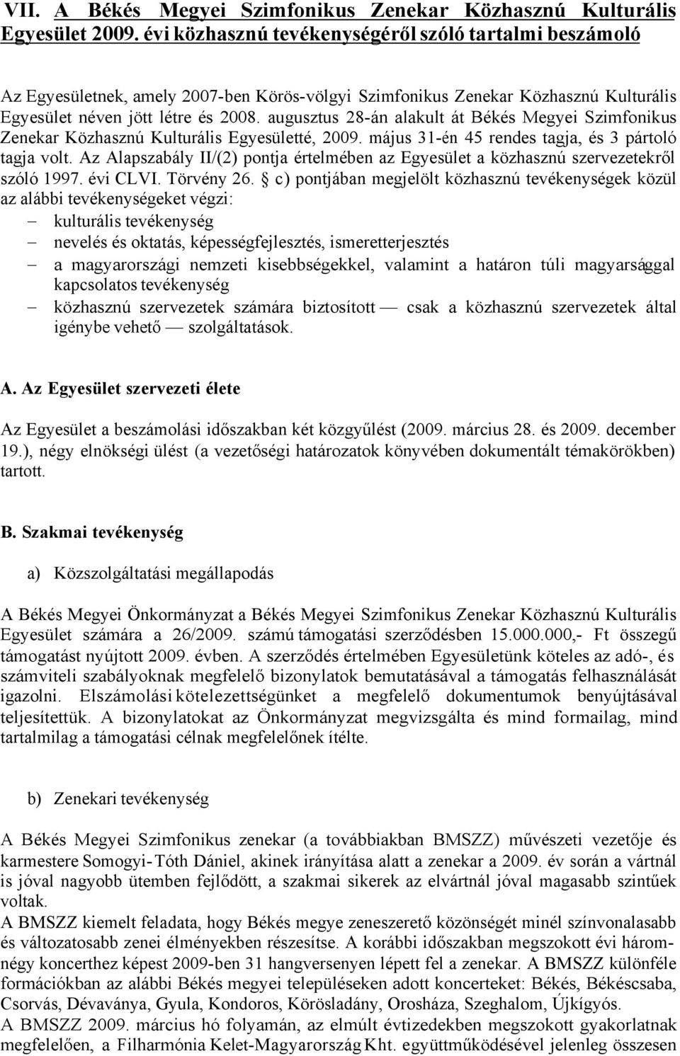 augusztus 28-án alakult át Békés Megyei Szimfonikus Zenekar Közhasznú Kulturális Egyesületté, 2009. május 31-én 45 rendes tagja, és 3 pártoló tagja volt.