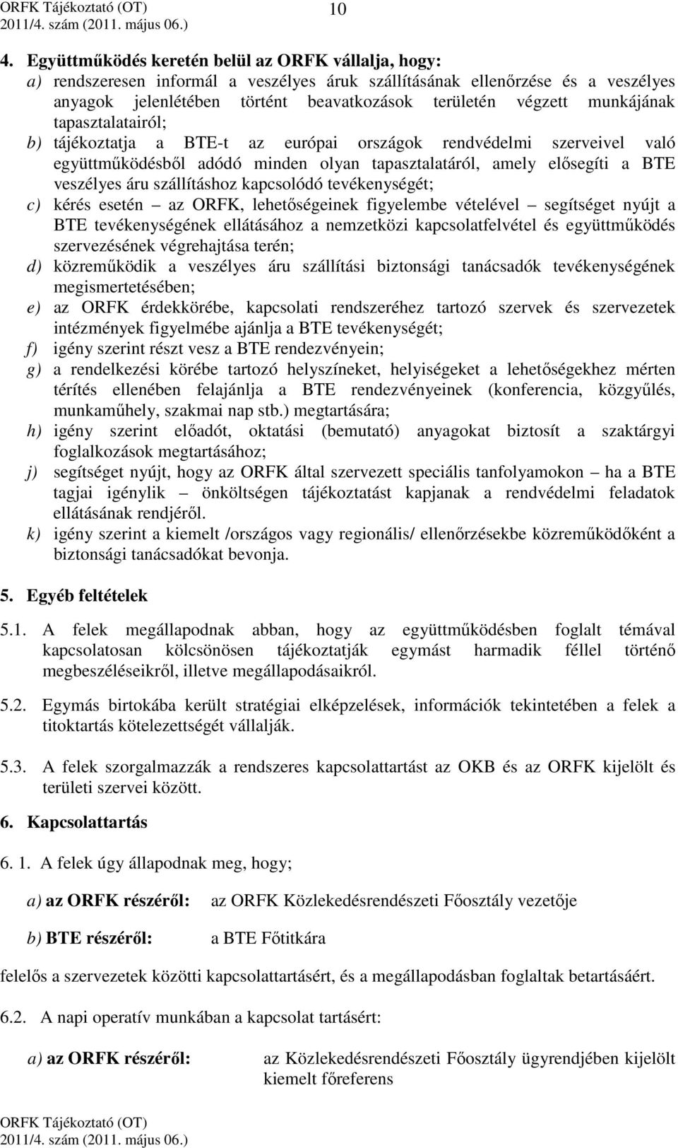 szállításhoz kapcsolódó tevékenységét; c) kérés esetén az ORFK, lehetőségeinek figyelembe vételével segítséget nyújt a BTE tevékenységének ellátásához a nemzetközi kapcsolatfelvétel és együttműködés