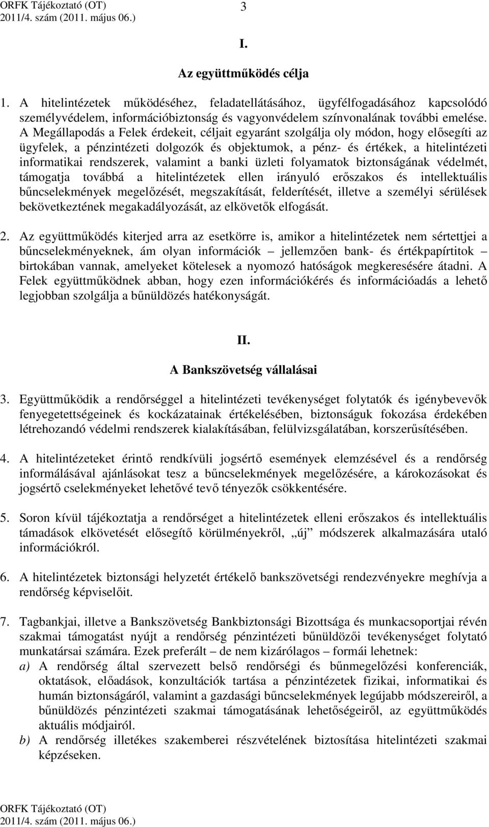 valamint a banki üzleti folyamatok biztonságának védelmét, támogatja továbbá a hitelintézetek ellen irányuló erőszakos és intellektuális bűncselekmények megelőzését, megszakítását, felderítését,