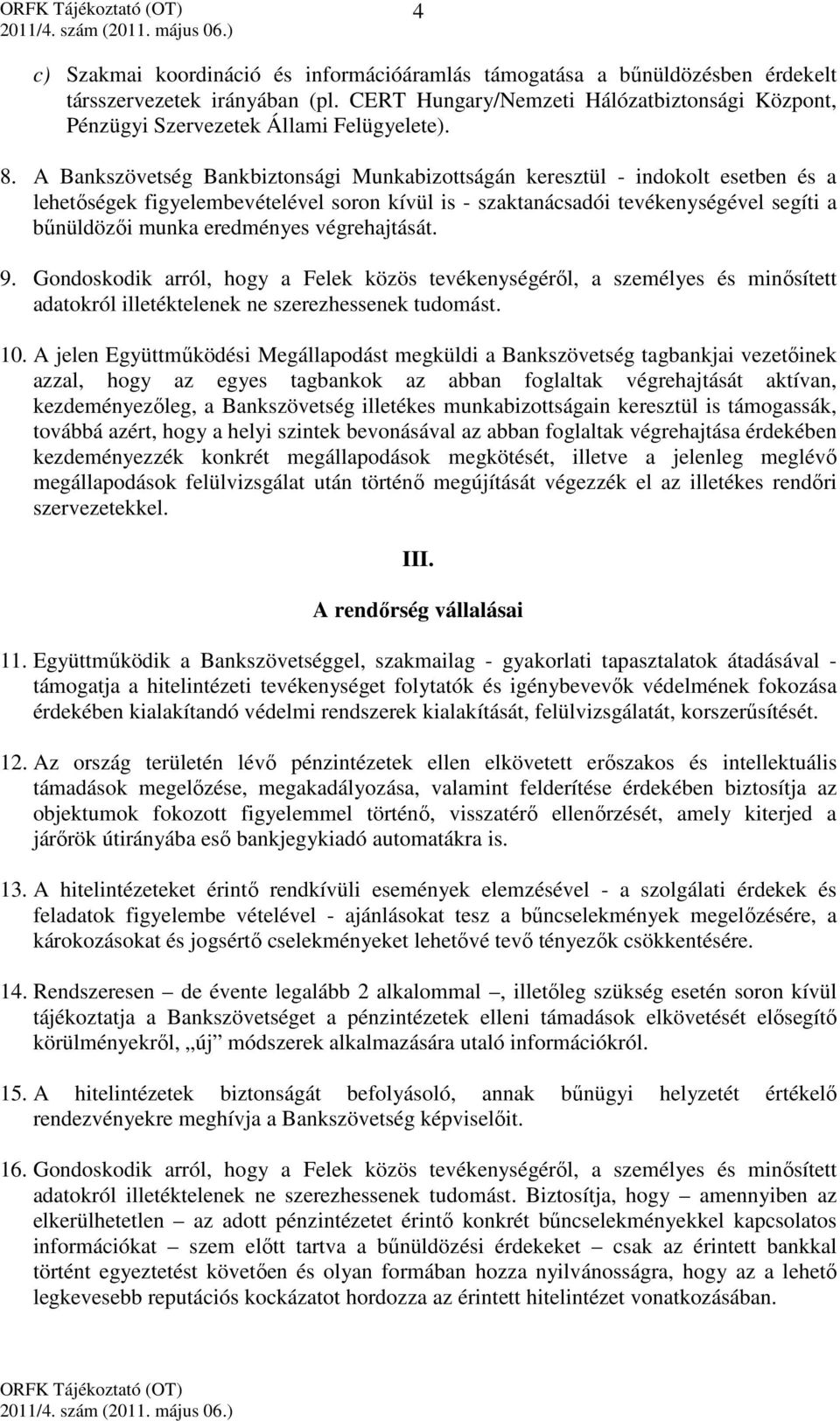 A Bankszövetség Bankbiztonsági Munkabizottságán keresztül - indokolt esetben és a lehetőségek figyelembevételével soron kívül is - szaktanácsadói tevékenységével segíti a bűnüldözői munka eredményes