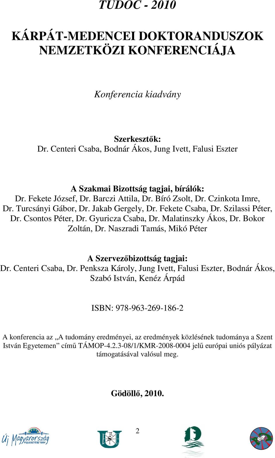 Jakab Gergely, Dr. Fekete Csaba, Dr. Szilassi Péter, Dr. Csontos Péter, Dr. Gyuricza Csaba, Dr. Malatinszky Ákos, Dr. Bokor Zoltán, Dr. Naszradi Tamás, Mikó Péter A Szervezıbizottság tagjai: Dr.
