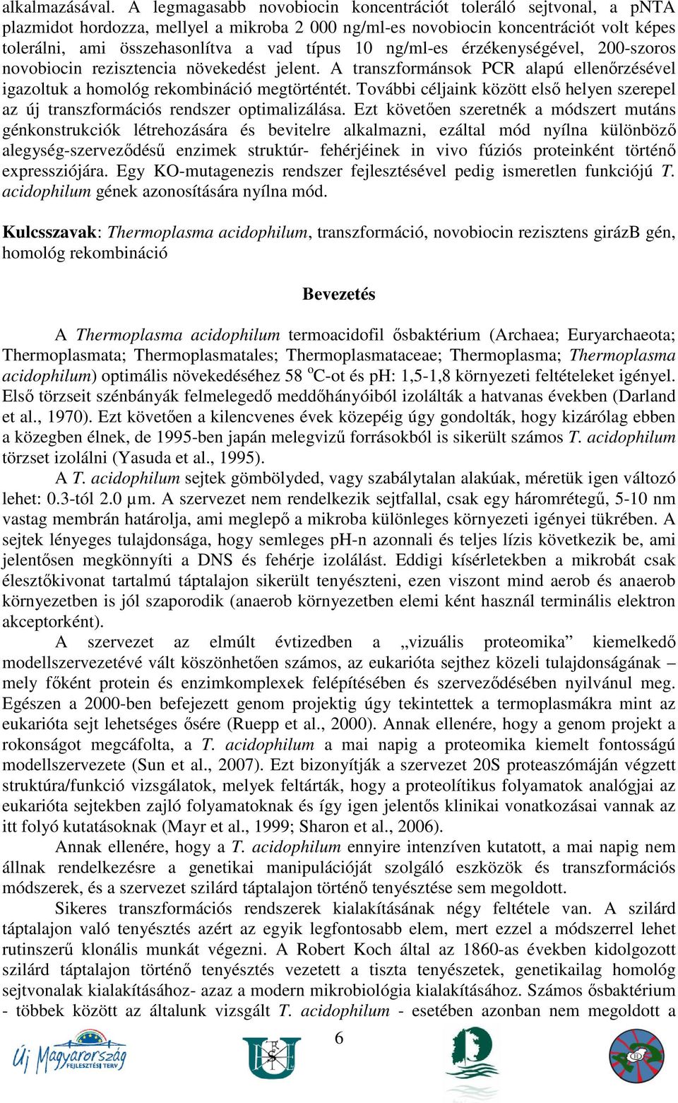 10 ng/ml-es érzékenységével, 200-szoros novobiocin rezisztencia növekedést jelent. A transzformánsok PCR alapú ellenırzésével igazoltuk a homológ rekombináció megtörténtét.