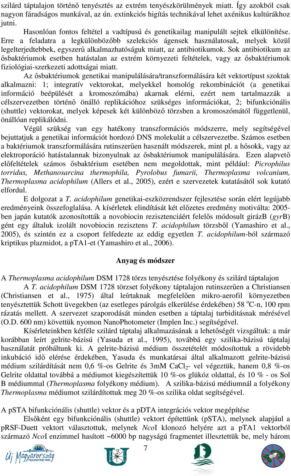 Erre a feladatra a legkülönbözıbb szelekciós ágensek használatosak, melyek közül legelterjedtebbek, egyszerő alkalmazhatóságuk miatt, az antibiotikumok.