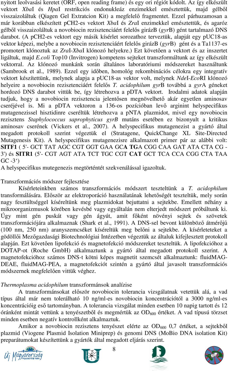 Ezzel párhuzamosan a már korábban elkészített pch2-es vektort XbaI és ZraI enzimekkel emésztettük, és agaróz gélbıl visszaizoláltuk a novobiocin rezisztenciáért felelıs girázb (gyrb) gént tartalmazó